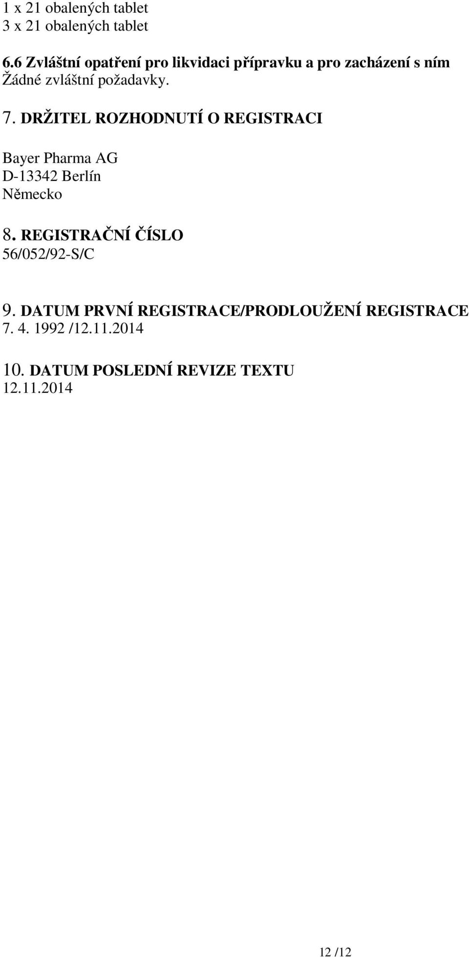 7. DRŽITEL ROZHODNUTÍ O REGISTRACI Bayer Pharma AG D-13342 Berlín Německo 8.