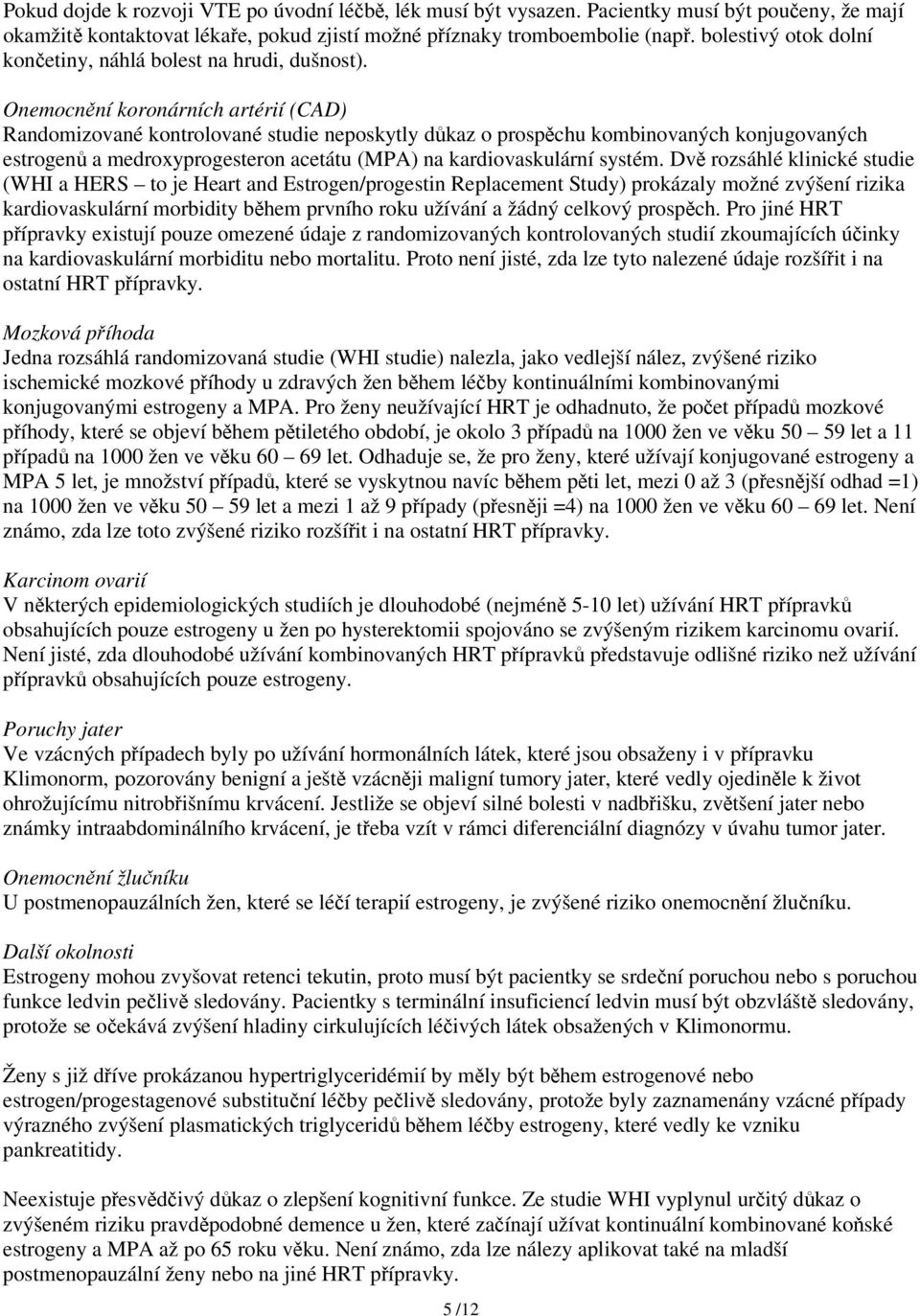 Onemocnění koronárních artérií (CAD) Randomizované kontrolované studie neposkytly důkaz o prospěchu kombinovaných konjugovaných estrogenů a medroxyprogesteron acetátu (MPA) na kardiovaskulární systém.