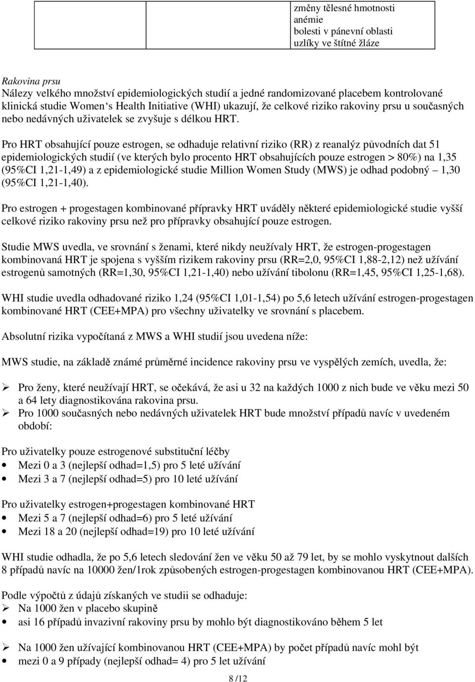 Pro HRT obsahující pouze estrogen, se odhaduje relativní riziko (RR) z reanalýz původních dat 51 epidemiologických studií (ve kterých bylo procento HRT obsahujících pouze estrogen > 80%) na 1,35