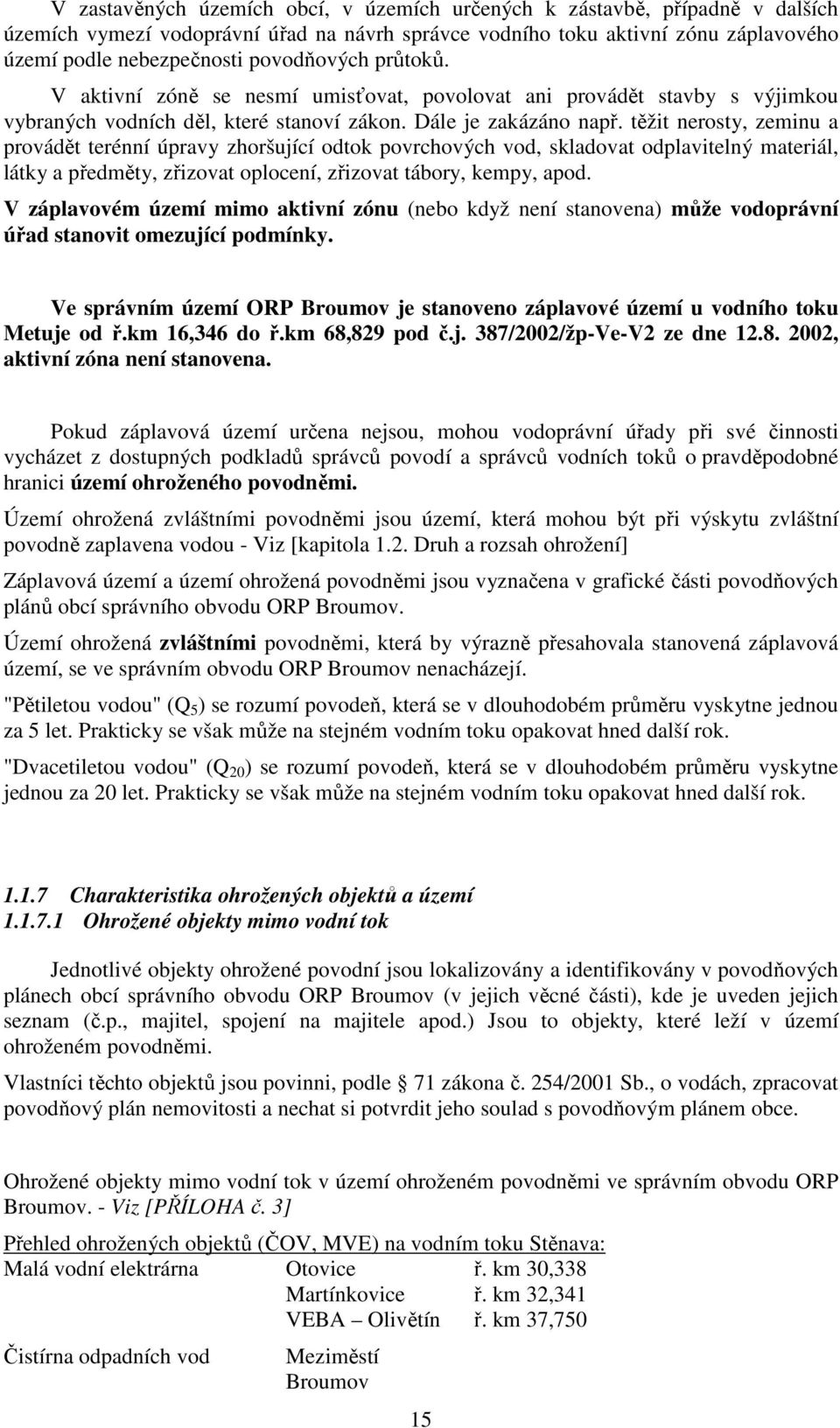 těžit nerosty, zeminu a provádět terénní úpravy zhoršující odtok povrchových vod, skladovat odplavitelný materiál, látky a předměty, zřizovat oplocení, zřizovat tábory, kempy, apod.