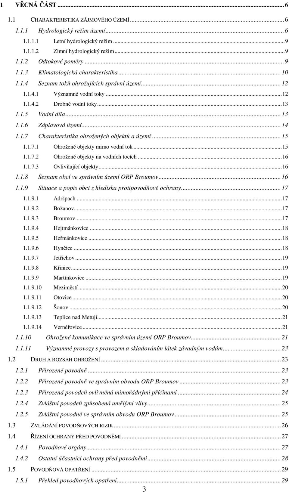 ..15 1.1.7.1 Ohrožené objekty mimo vodní tok...15 1.1.7.2 Ohrožené objekty na vodních tocích...16 1.1.7.3 Ovlivňující objekty...16 1.1.8 Seznam obcí ve správním území ORP Broumov...16 1.1.9 Situace a popis obcí z hlediska protipovodňové ochrany.