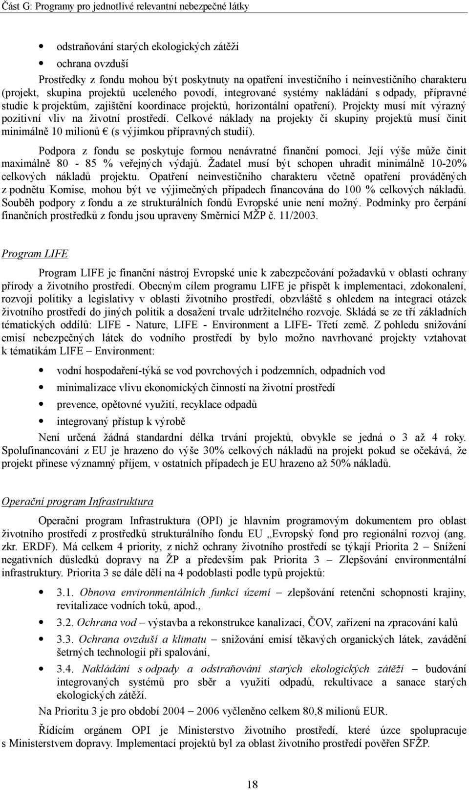 Celkové náklady na projekty či skupiny projektů musí činit minimálně 10 milionů (s výjimkou přípravných studií). Podpora z fondu se poskytuje formou nenávratné finanční pomoci.