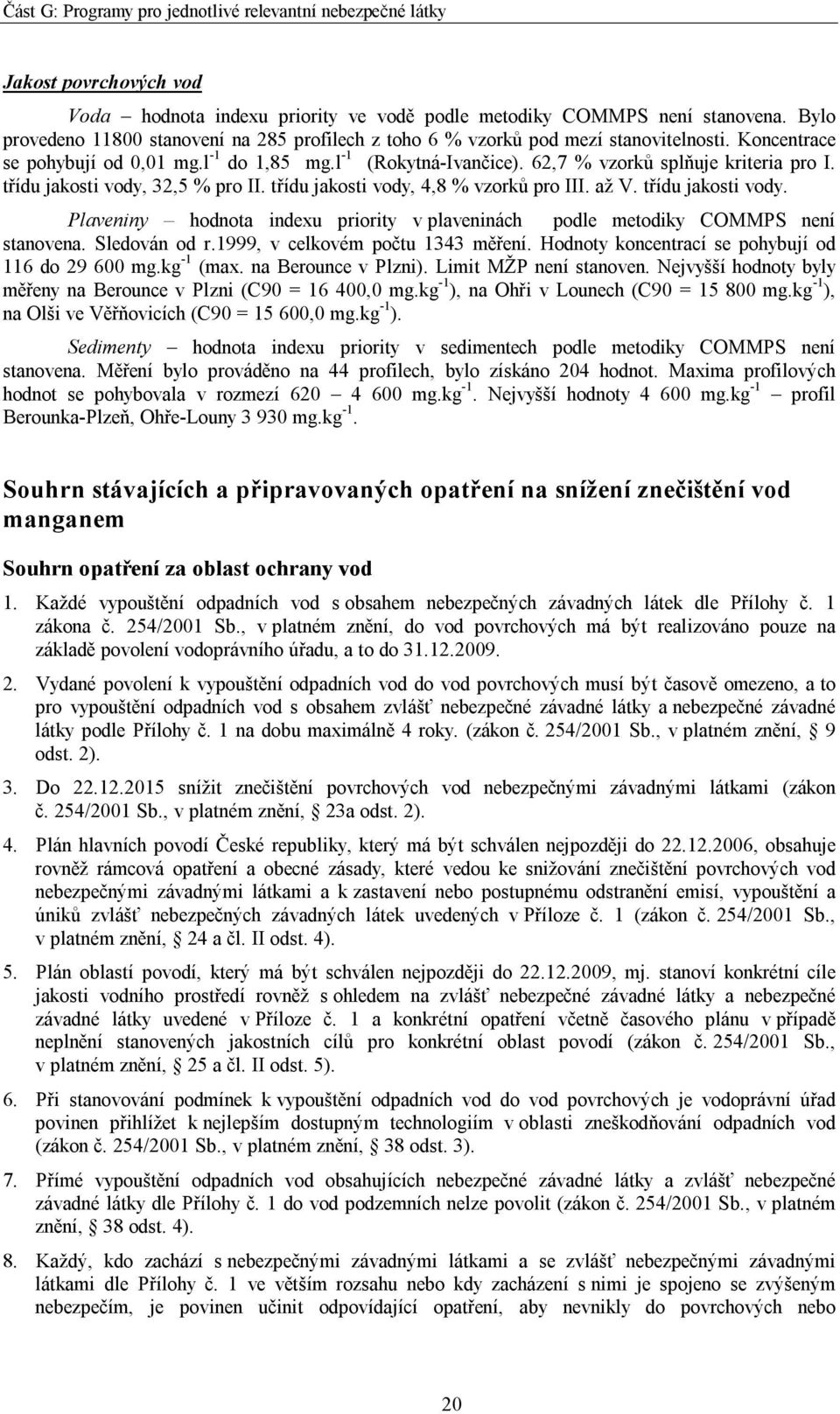 třídu jakosti vody. Plaveniny hodnota indexu priority v plaveninách podle metodiky COMMPS není stanovena. Sledován od r.1999, v celkovém počtu 1343 měření.