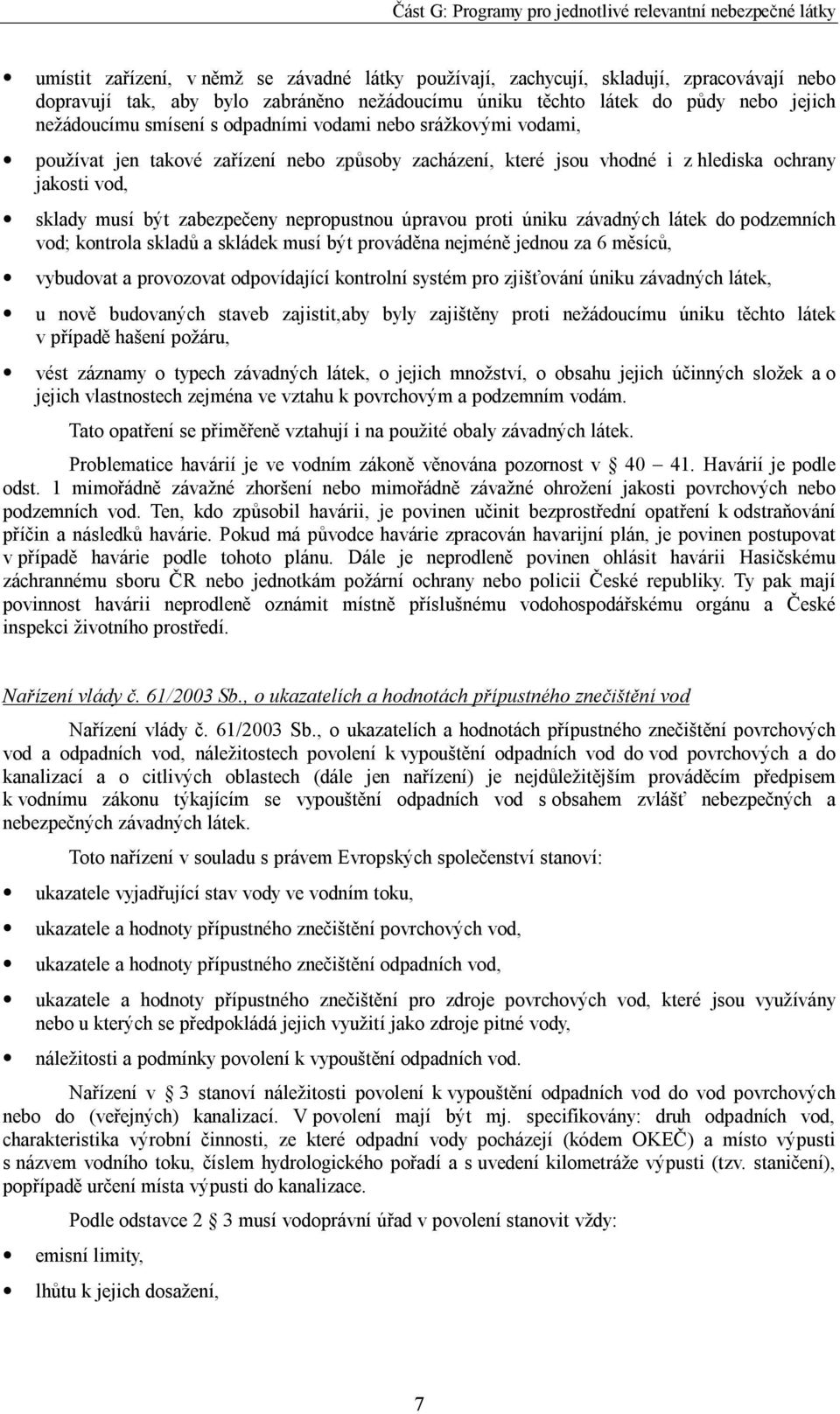 proti úniku závadných látek do podzemních vod; kontrola skladů a skládek musí být prováděna nejméně jednou za 6 měsíců, vybudovat a provozovat odpovídající kontrolní systém pro zjišťování úniku