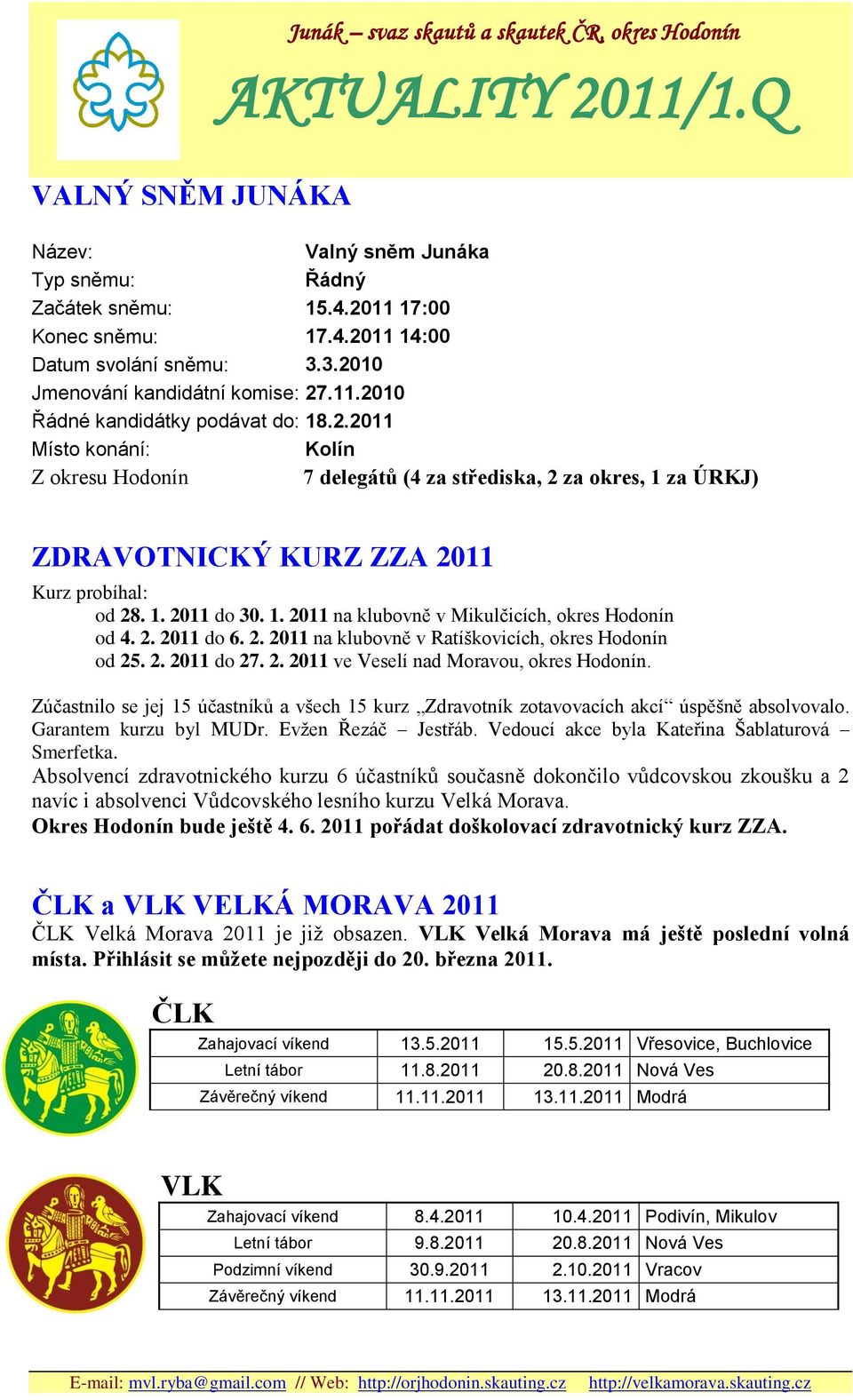 2. 2011 do 6. 2. 2011 na klubovně v Ratíškovicích, okres Hodonín od 25. 2. 2011 do 27. 2. 2011 ve Veselí nad Moravou, okres Hodonín.
