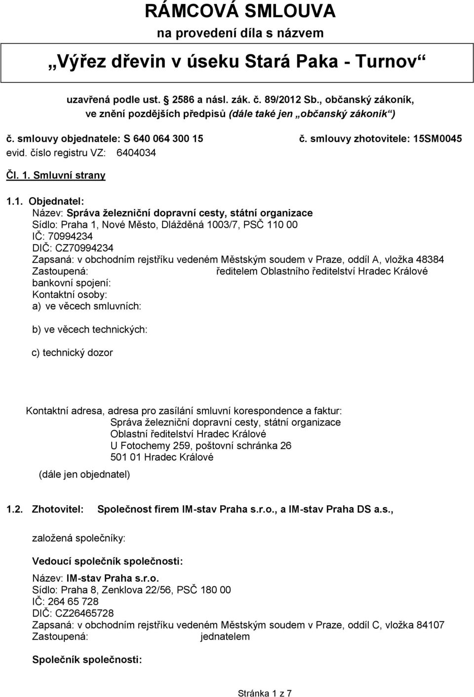 1. Objednatel: Název: Správa železniční dopravní cesty, státní organizace Sídlo: Praha 1, Nové Město, Dlážděná 1003/7, PSČ 110 00 IČ: 70994234 DIČ: CZ70994234 Zapsaná: v obchodním rejstříku vedeném