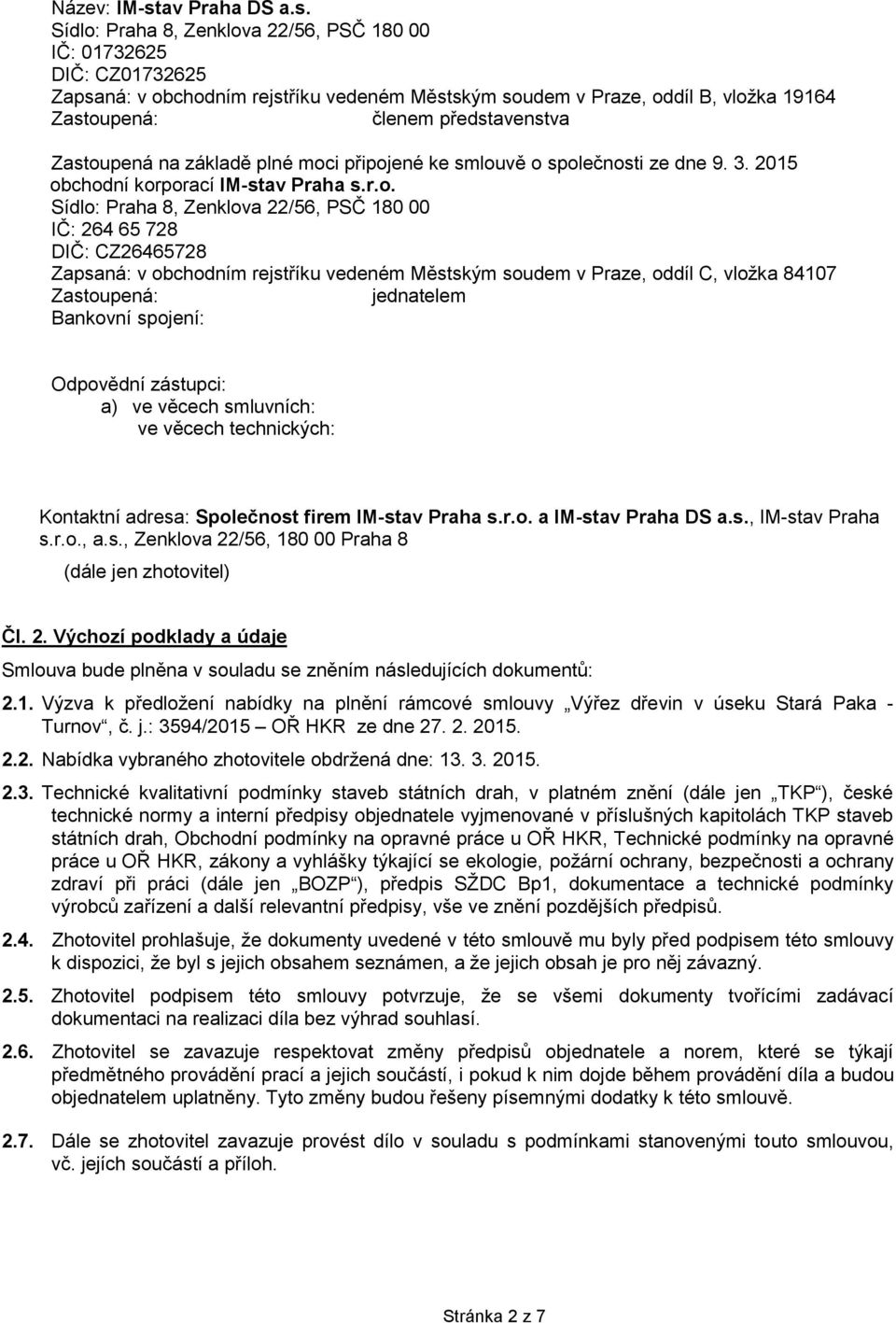 Sídlo: Praha 8, Zenklova 22/56, PSČ 180 00 IČ: 01732625 DIČ: CZ01732625 Zapsaná: v obchodním rejstříku vedeném Městským soudem v Praze, oddíl B, vložka 19164 Zastoupená: Petrem Michovským, členem