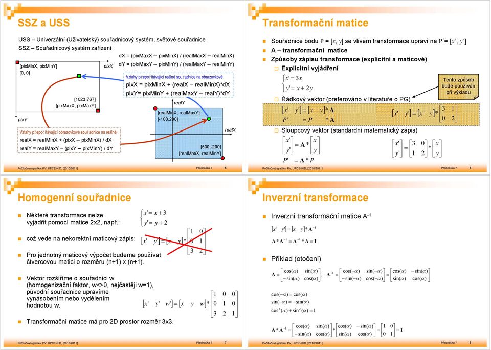 přepočítávající reálné souřadnice na obrazovkové pix piinx + (realx realinxdx pi piin + (reala reald real [realinx, reala] [-,] [5,-] [realax, realin] Přednáška 7 5 realx Souřadnice bodu P [, ] se