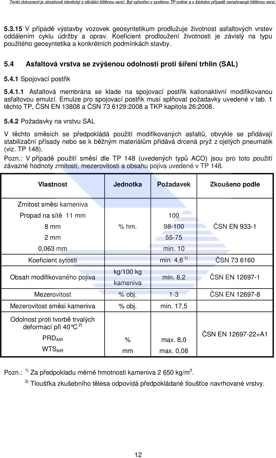 4.1.1 Asfaltová membrána se klade na spojovací postřik kationaktivní modifikovanou asfaltovou emulzí. Emulze pro spojovací postřik musí splňovat požadavky uvedené v tab.