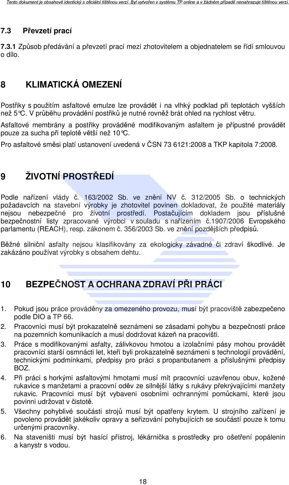 Asfaltové membrány a postřiky prováděné modifikovaným asfaltem je přípustné provádět pouze za sucha při teplotě větší než 10 C.