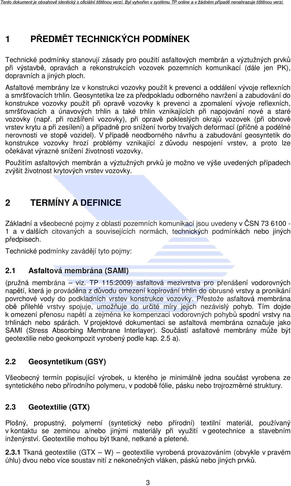 Geosyntetika lze za předpokladu odborného navržení a zabudování do konstrukce vozovky použít při opravě vozovky k prevenci a zpomalení vývoje reflexních, smršťovacích a únavových trhlin a také trhlin