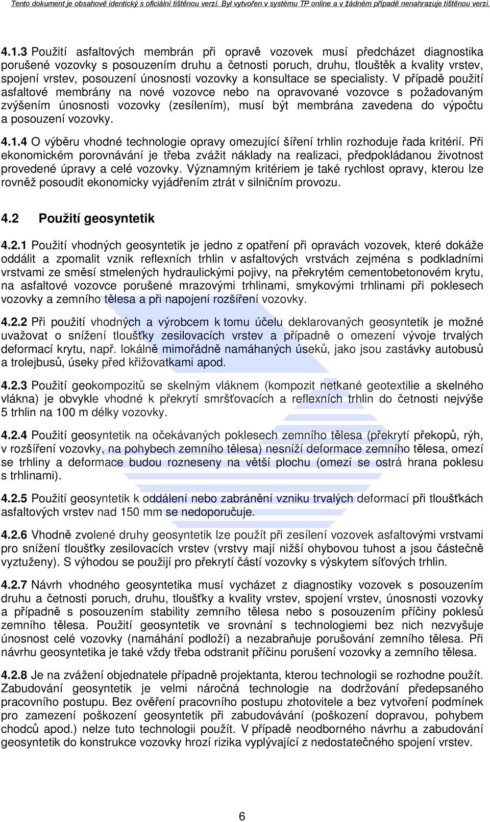 V případě použití asfaltové membrány na nové vozovce nebo na opravované vozovce s požadovaným zvýšením únosnosti vozovky (zesílením), musí být membrána zavedena do výpočtu a posouzení vozovky. 4.1.