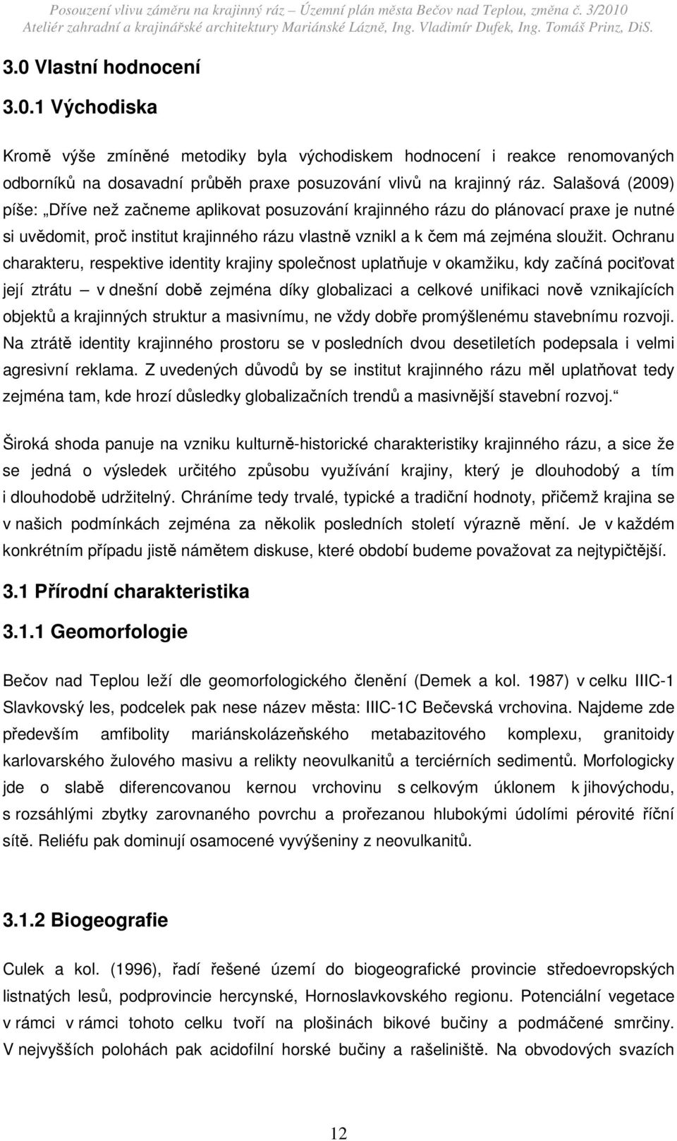 Ochranu charakteru, respektive identity krajiny společnost uplatňuje v okamžiku, kdy začíná pociťovat její ztrátu v dnešní době zejména díky globalizaci a celkové unifikaci nově vznikajících objektů