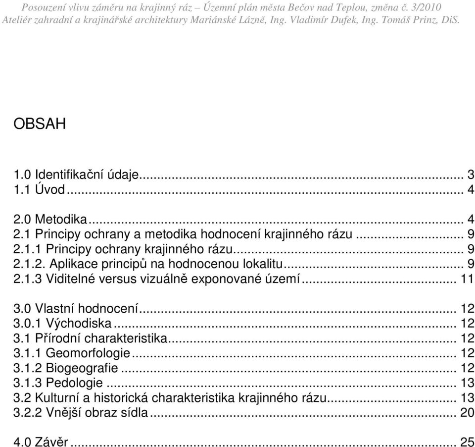 .. 12 3.0.1 Východiska... 12 3.1 Přírodní charakteristika... 12 3.1.1 Geomorfologie... 12 3.1.2 Biogeografie... 12 3.1.3 Pedologie... 13 3.