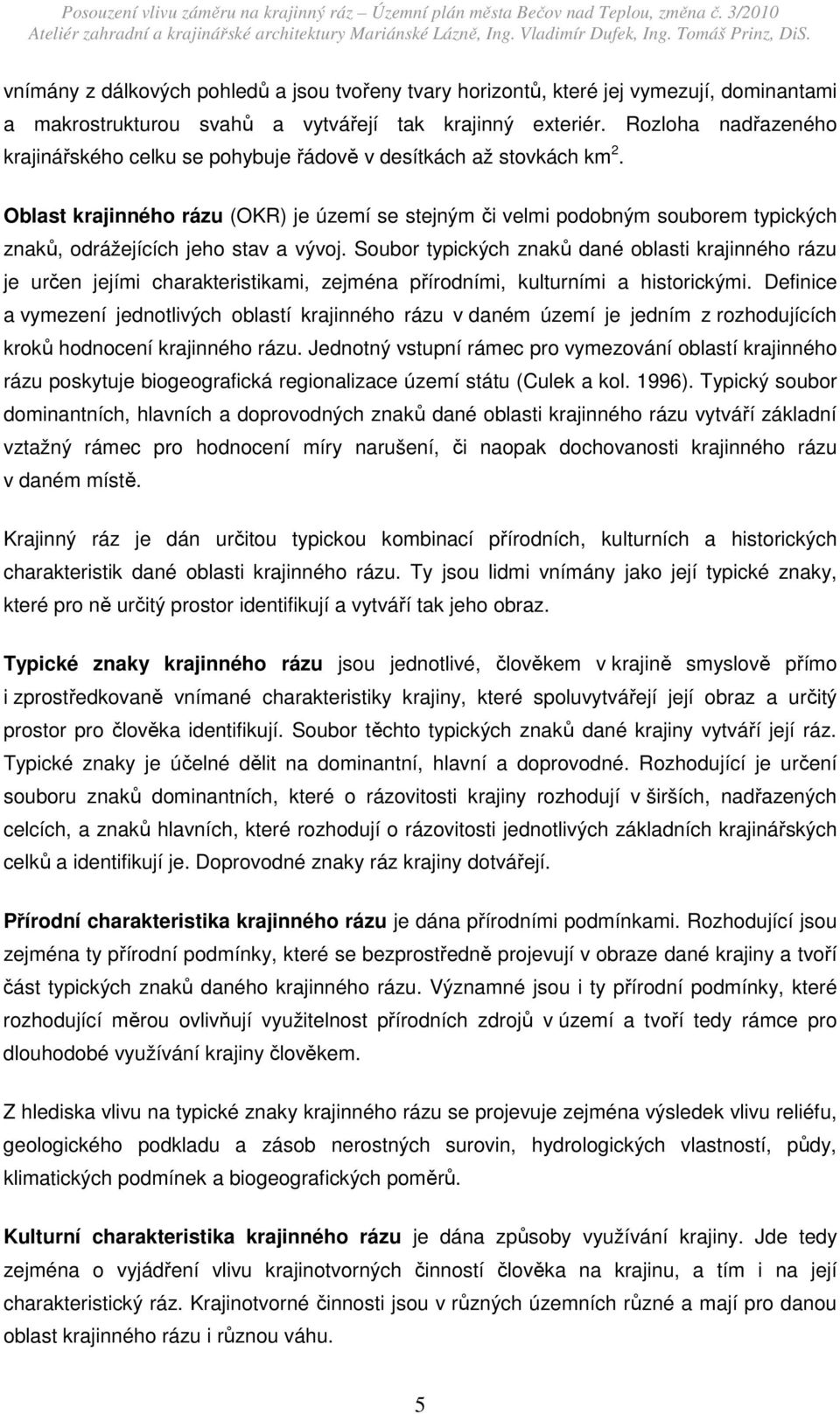 Oblast krajinného rázu (OKR) je území se stejným či velmi podobným souborem typických znaků, odrážejících jeho stav a vývoj.