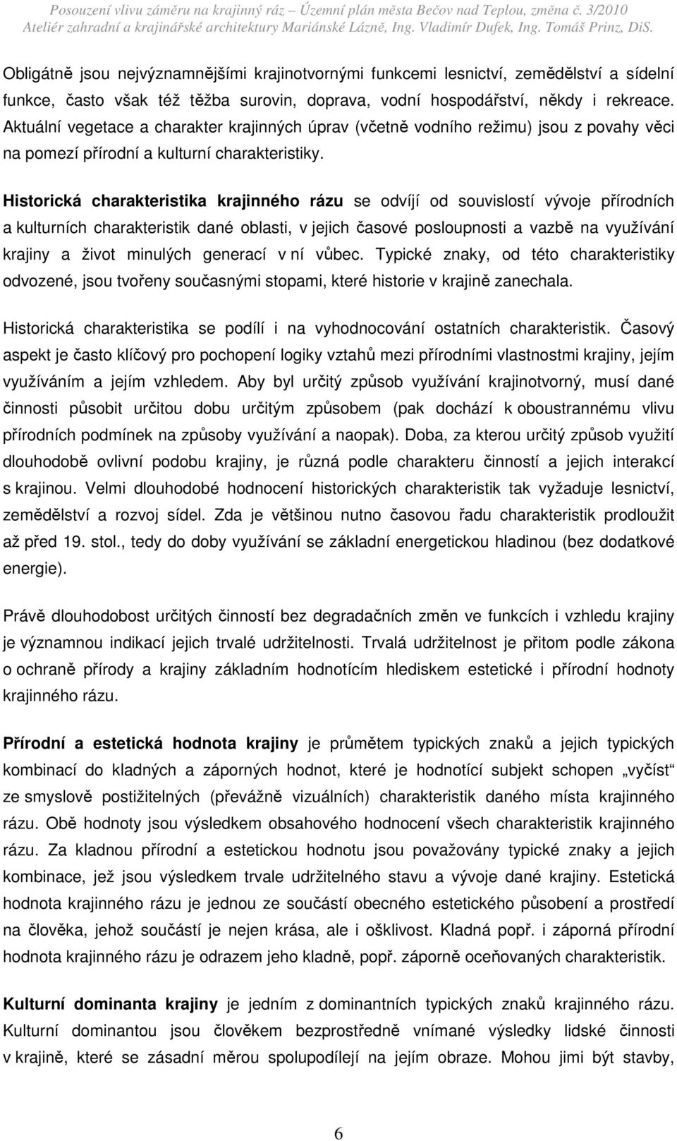 Historická charakteristika krajinného rázu se odvíjí od souvislostí vývoje přírodních a kulturních charakteristik dané oblasti, v jejich časové posloupnosti a vazbě na využívání krajiny a život