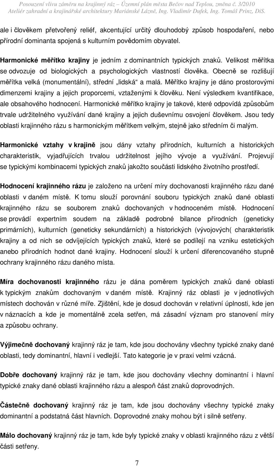 Obecně se rozlišují měřítka velká (monumentální), střední lidská a malá. Měřítko krajiny je dáno prostorovými dimenzemi krajiny a jejich proporcemi, vztaženými k člověku.