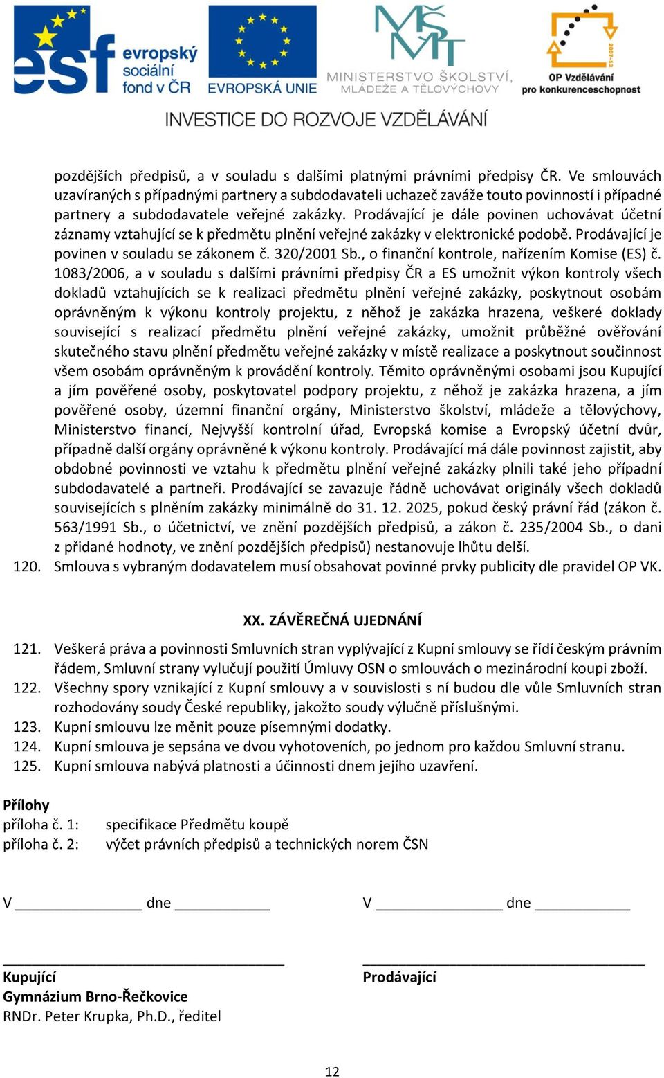 Prodávající je dále povinen uchovávat účetní záznamy vztahující se k předmětu plnění veřejné zakázky v elektronické podobě. Prodávající je povinen v souladu se zákonem č. 320/2001 Sb.