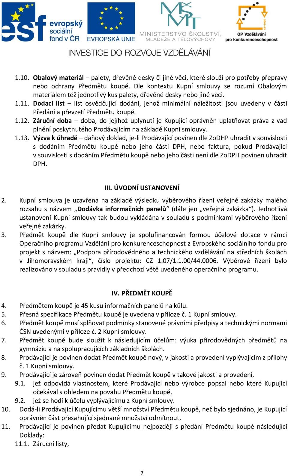 Dodací list list osvědčující dodání, jehož minimální náležitosti jsou uvedeny v části Předání a převzetí Předmětu koupě. 1.12.