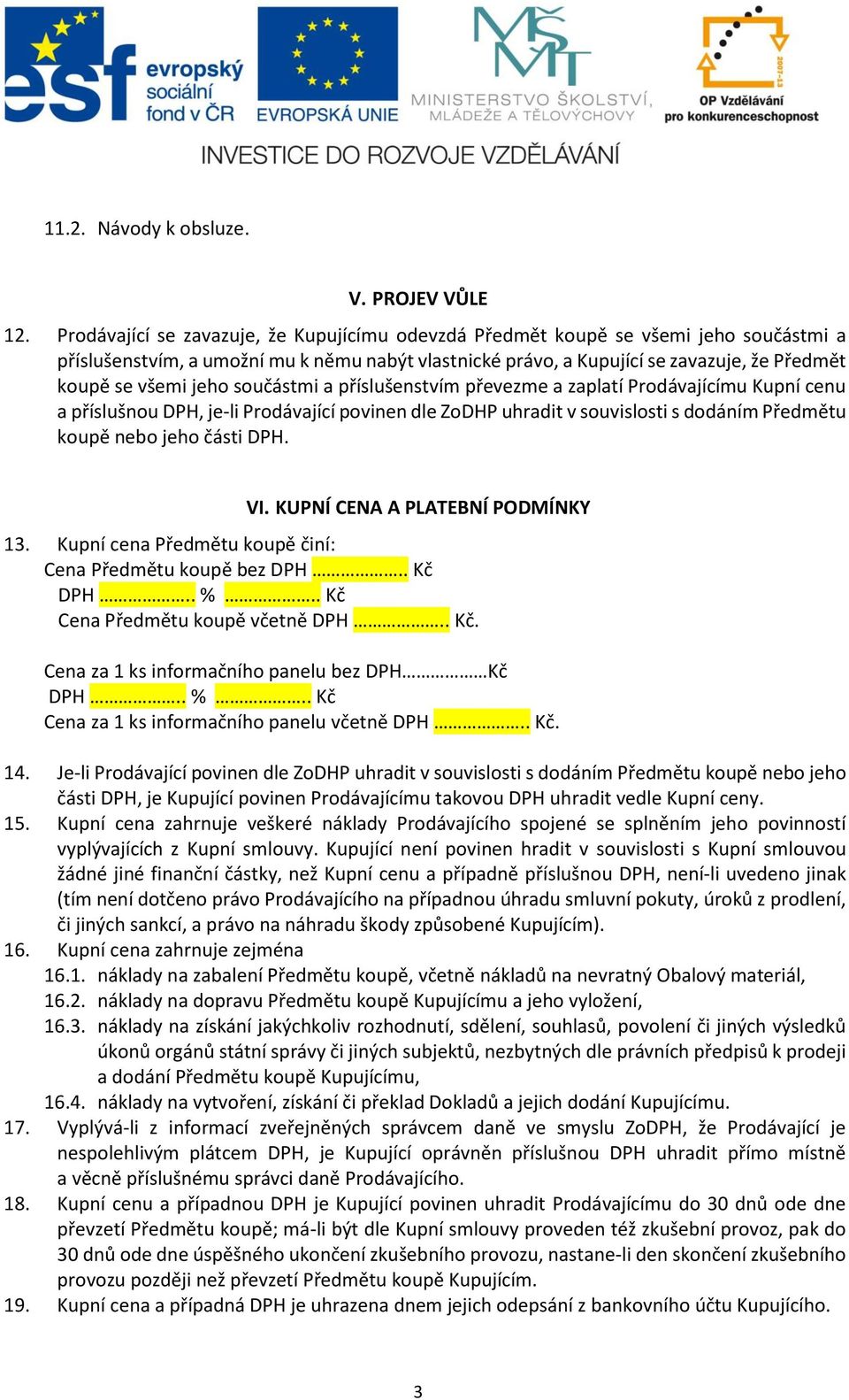 jeho součástmi a příslušenstvím převezme a zaplatí Prodávajícímu Kupní cenu a příslušnou DPH, je-li Prodávající povinen dle ZoDHP uhradit v souvislosti s dodáním Předmětu koupě nebo jeho části DPH.