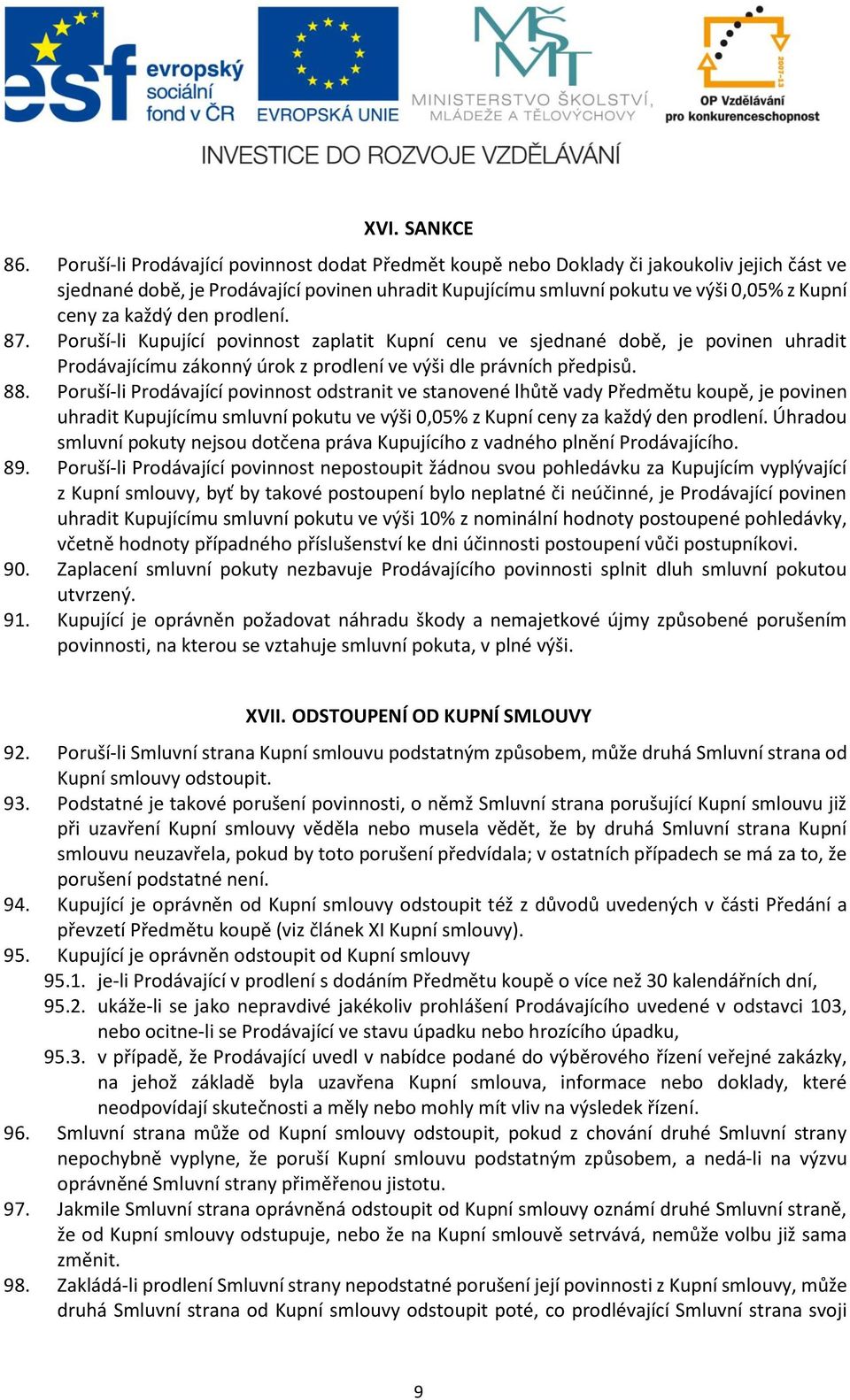 každý den prodlení. 87. Poruší-li Kupující povinnost zaplatit Kupní cenu ve sjednané době, je povinen uhradit Prodávajícímu zákonný úrok z prodlení ve výši dle právních předpisů. 88.