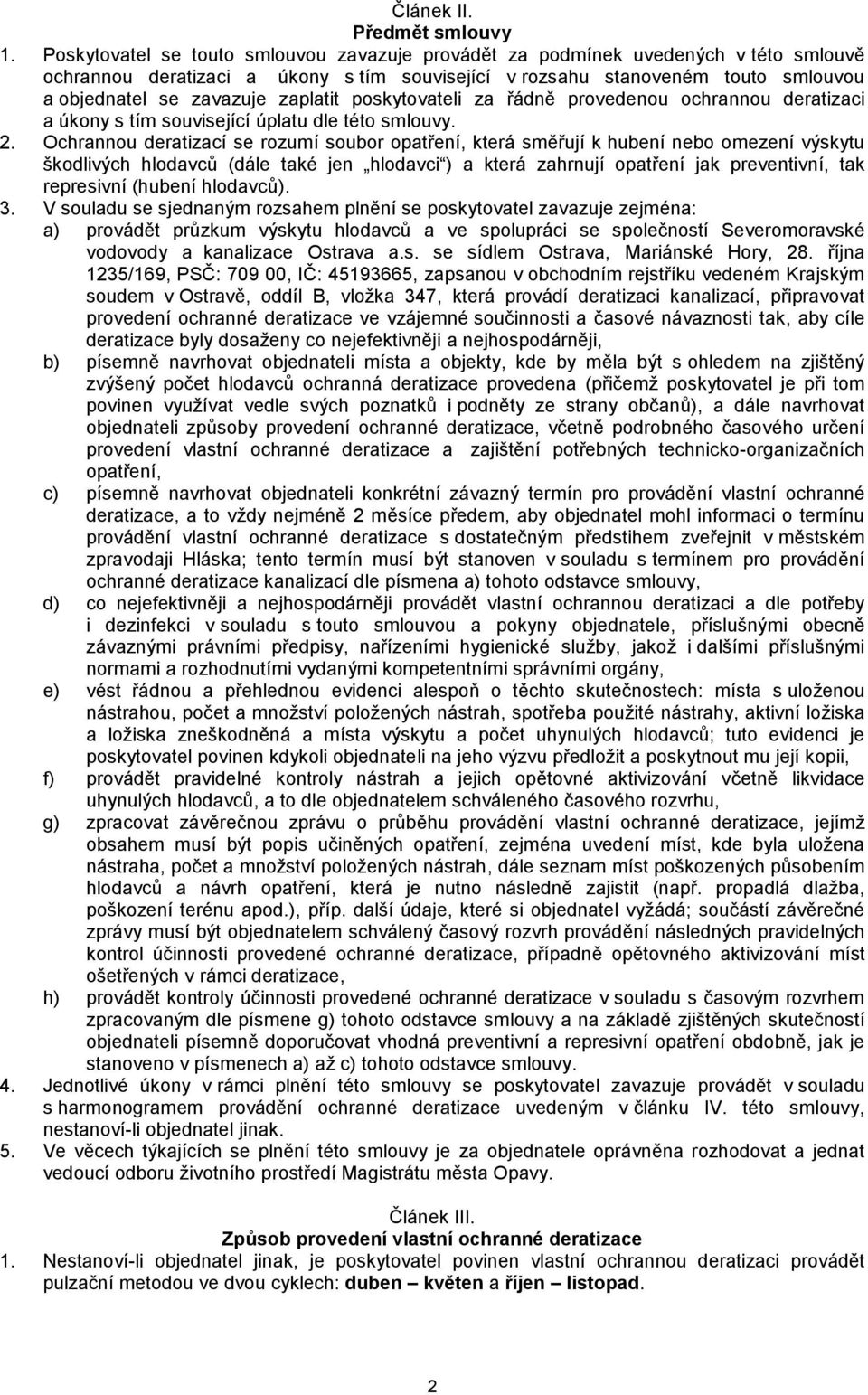 zaplatit poskytovateli za řádně provedenou ochrannou deratizaci a úkony s tím související úplatu dle této smlouvy. 2.