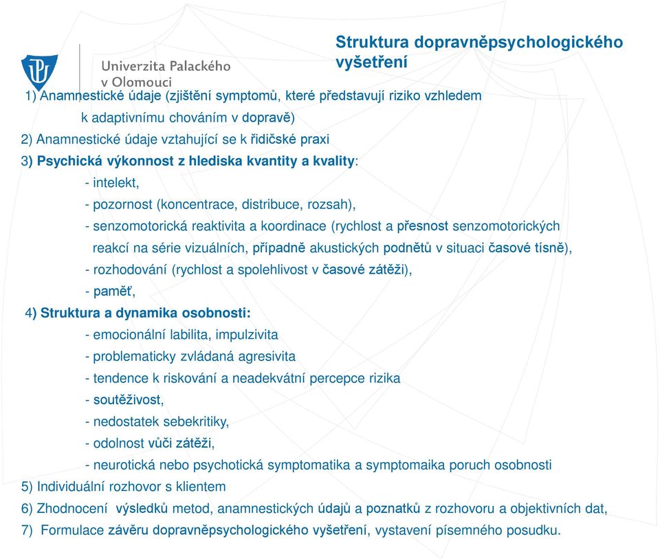 senzomotorických reakcí na série vizuálních, případně akustických podnětů v situaci časové tísně), - rozhodování (rychlost a spolehlivost v časové zátěži), - paměť, 4) Struktura a dynamika osobnosti: