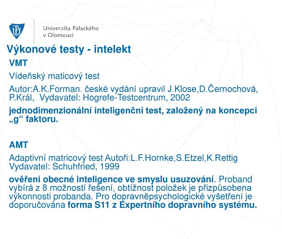 AMT Adaptivní matricový test Autoři:L.F.Hornke,S.Etzel,K.Rettig Vydavatel: Schuhfried, 1999 ověření obecné inteligence ve smyslu usuzování.