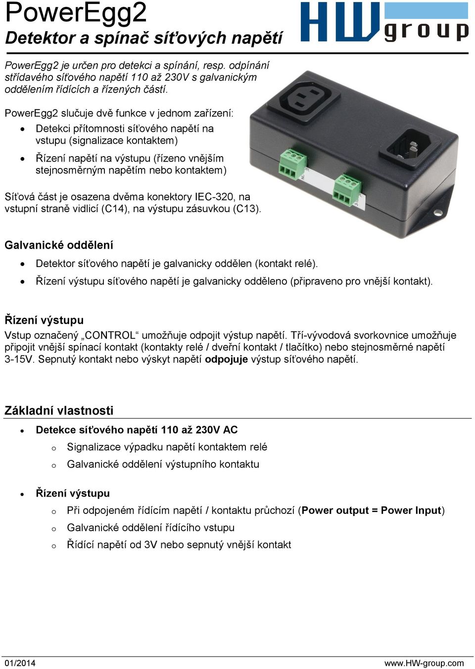 sazena dvěma knektry IEC-320, na vstupní straně vidlicí (C14), na výstupu zásuvku (C13). Galvanické ddělení Detektr síťvéh napětí je galvanicky ddělen (kntakt relé).