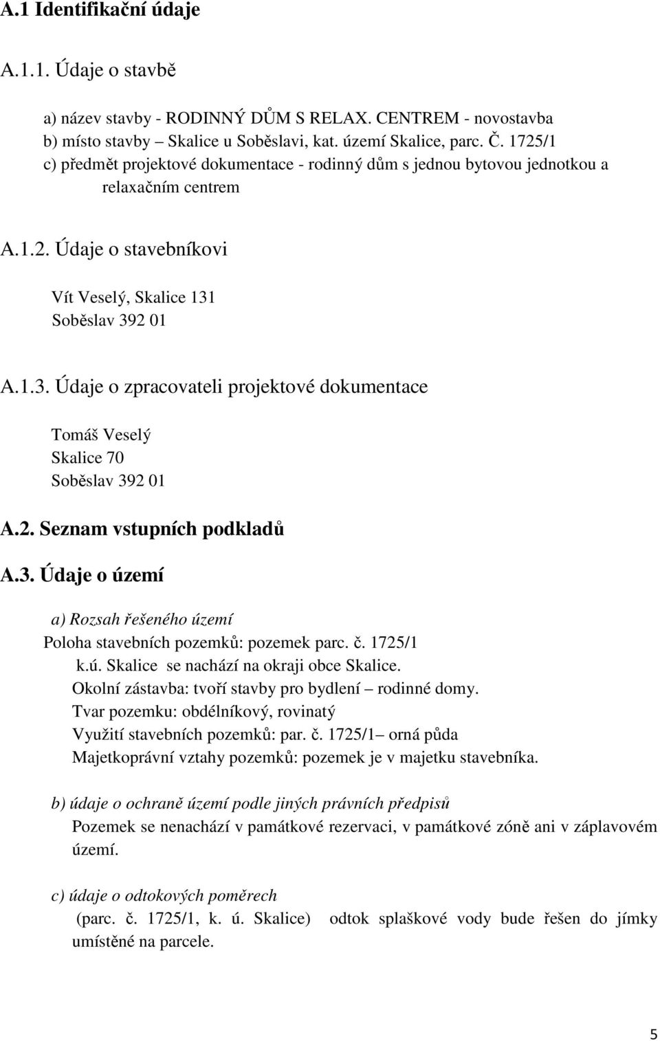 Soběslav 392 01 A.1.3. Údaje o zpracovateli projektové dokumentace Tomáš Veselý Skalice 70 Soběslav 392 01 A.2. Seznam vstupních podkladů A.3. Údaje o území a) Rozsah řešeného území Poloha stavebních pozemků: pozemek parc.