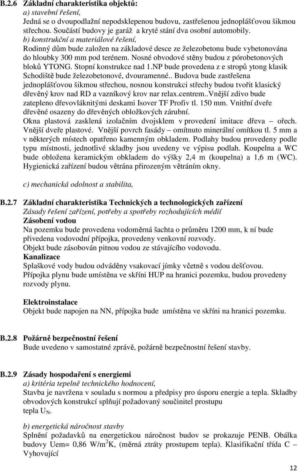 b) konstrukční a materiálové řešení, Rodinný dům bude založen na základové desce ze železobetonu bude vybetonována do hloubky 300 mm pod terénem.