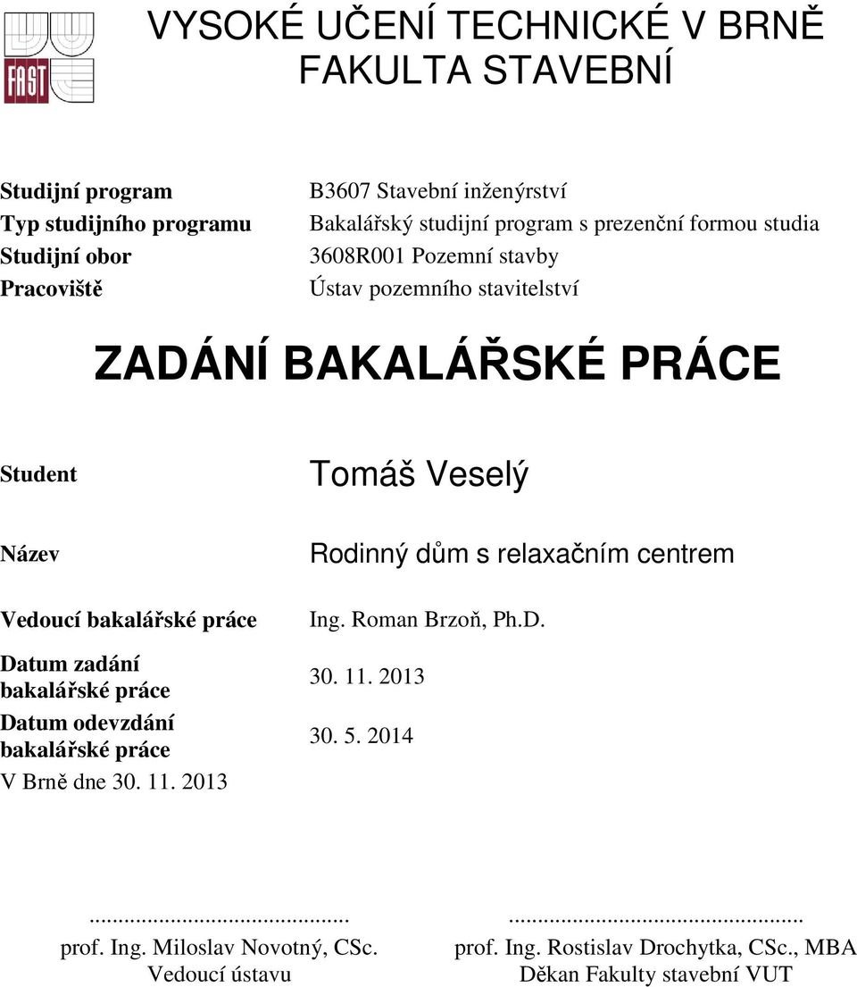 Vedoucí bakalářské práce Datum zadání bakalářské práce Datum odevzdání bakalářské práce V Brně dne 30. 11. 2013 Rodinný dům s relaxačním centrem Ing.