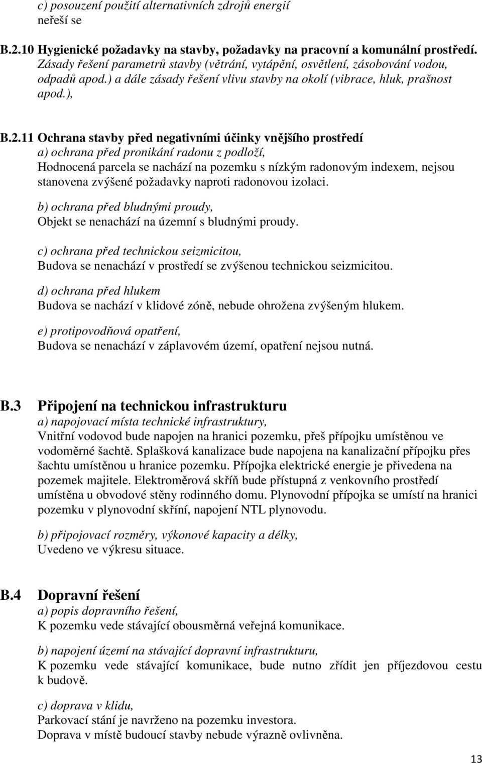 11 Ochrana stavby před negativními účinky vnějšího prostředí a) ochrana před pronikání radonu z podloží, Hodnocená parcela se nachází na pozemku s nízkým radonovým indexem, nejsou stanovena zvýšené