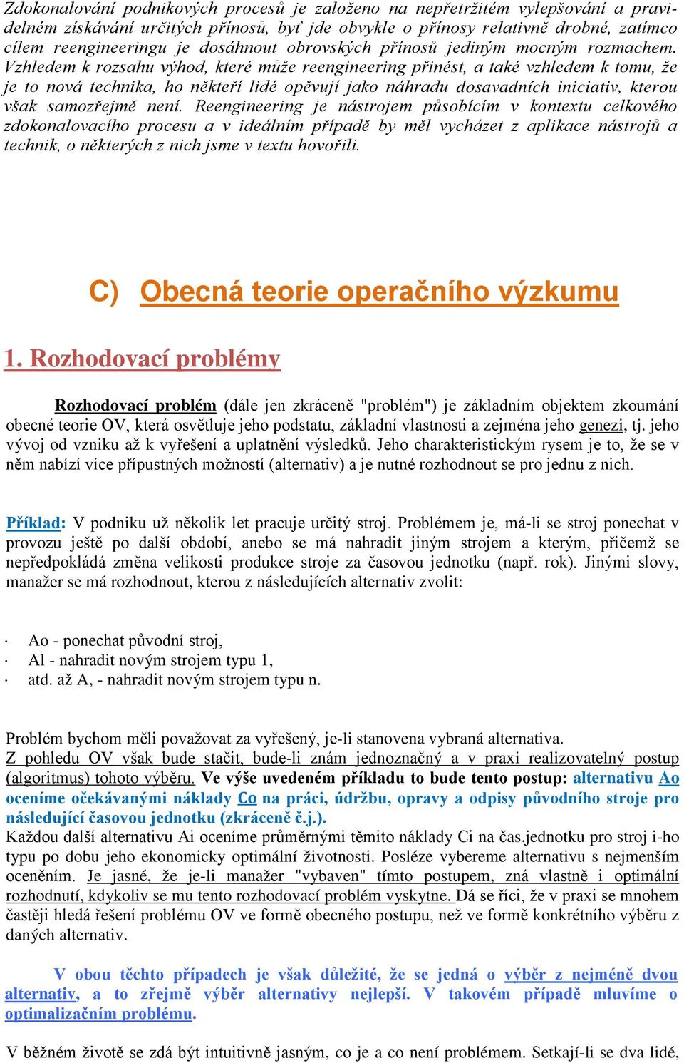 Vzhledem k rozsahu výhod, které může reengineering přinést, a také vzhledem k tomu, že je to nová technika, ho někteří lidé opěvují jako náhradu dosavadních iniciativ, kterou však samozřejmě není.