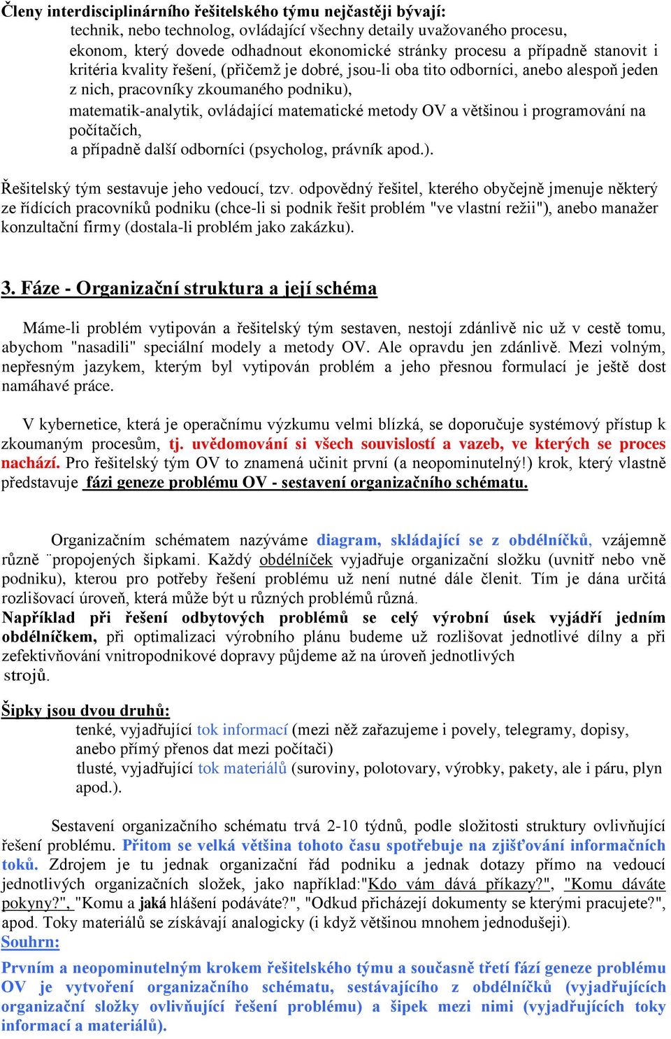 metody OV a většinou i programování na počítačích, a případně další odborníci (psycholog, právník apod.). Řešitelský tým sestavuje jeho vedoucí, tzv.