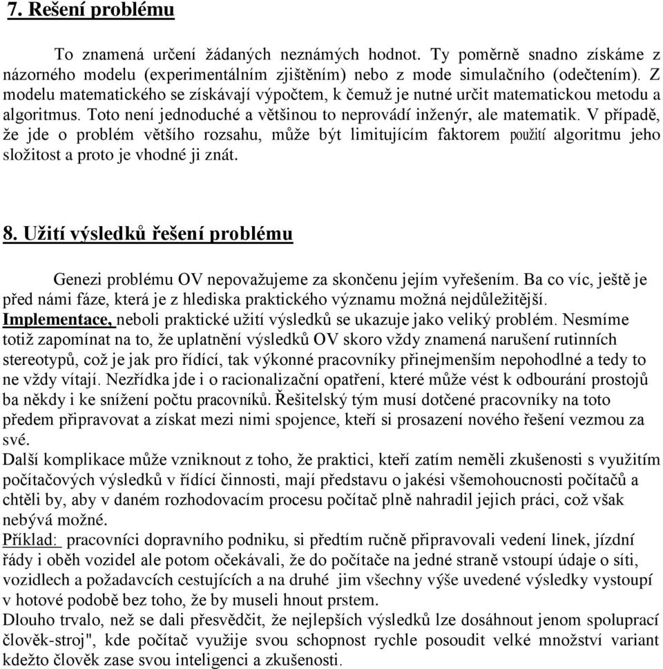 V případě, že jde o problém většího rozsahu, může být limitujícím faktorem použití algoritmu jeho složitost a proto je vhodné ji znát. 8.