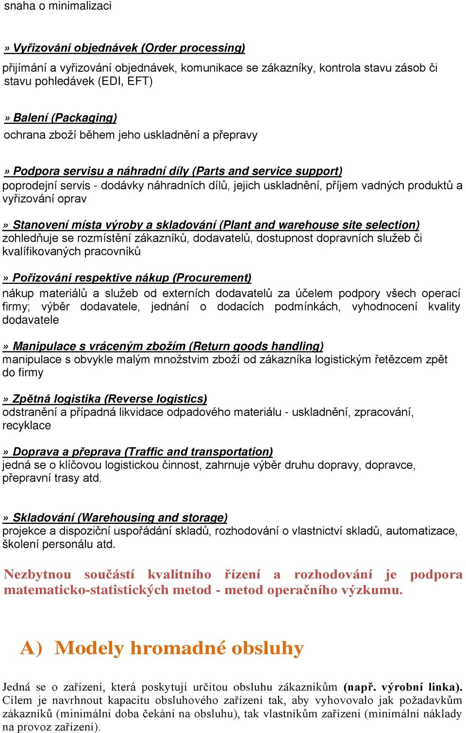 vyřizování oprav» Stanovení místa výroby a skladování (Plant and warehouse site selection) zohledňuje se rozmístění zákazníků, dodavatelů, dostupnost dopravních služeb či kvalífikovaných pracovníků»