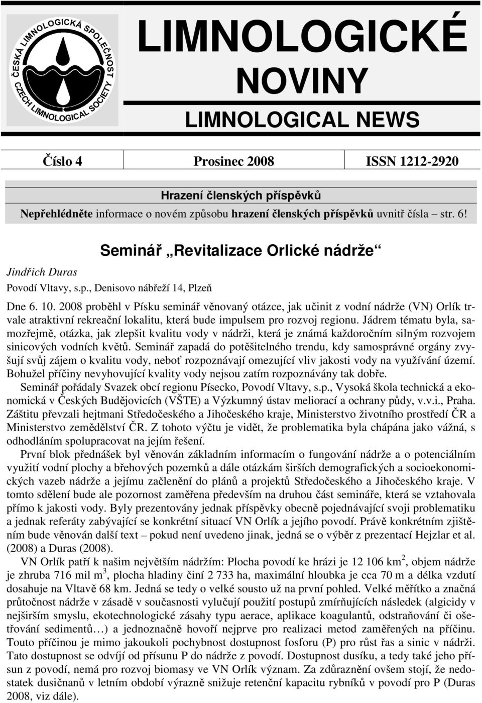 2008 proběhl v Písku seminář věnovaný otázce, jak učinit z vodní nádrže (VN) Orlík trvale atraktivní rekreační lokalitu, která bude impulsem pro rozvoj regionu.