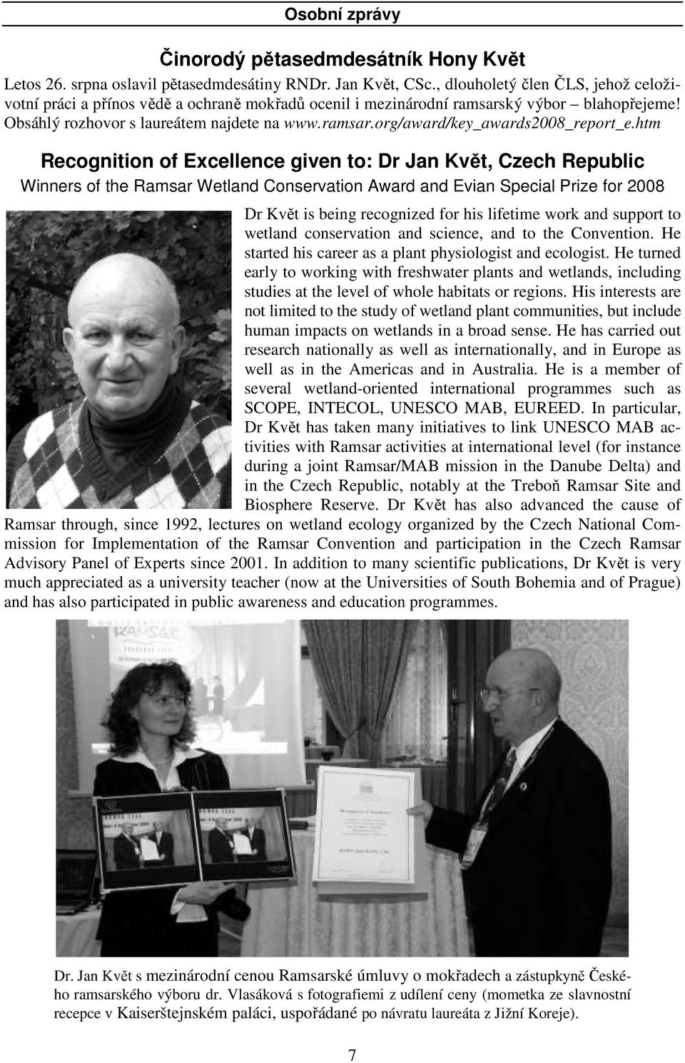 htm Recognition of Excellence given to: Dr Jan Květ, Czech Republic Winners of the Ramsar Wetland Conservation Award and Evian Special Prize for 2008 Dr Květ is being recognized for his lifetime work