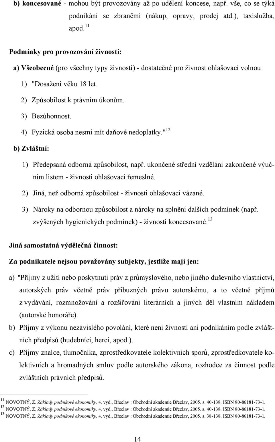 4) Fyzická osoba nesmí mít daňové nedoplatky." 12 b) Zvláštní: 1) Předepsaná odborná způsobilost, např. ukončené střední vzdělání zakončené výučním listem - ţivnosti ohlašovací řemeslné.