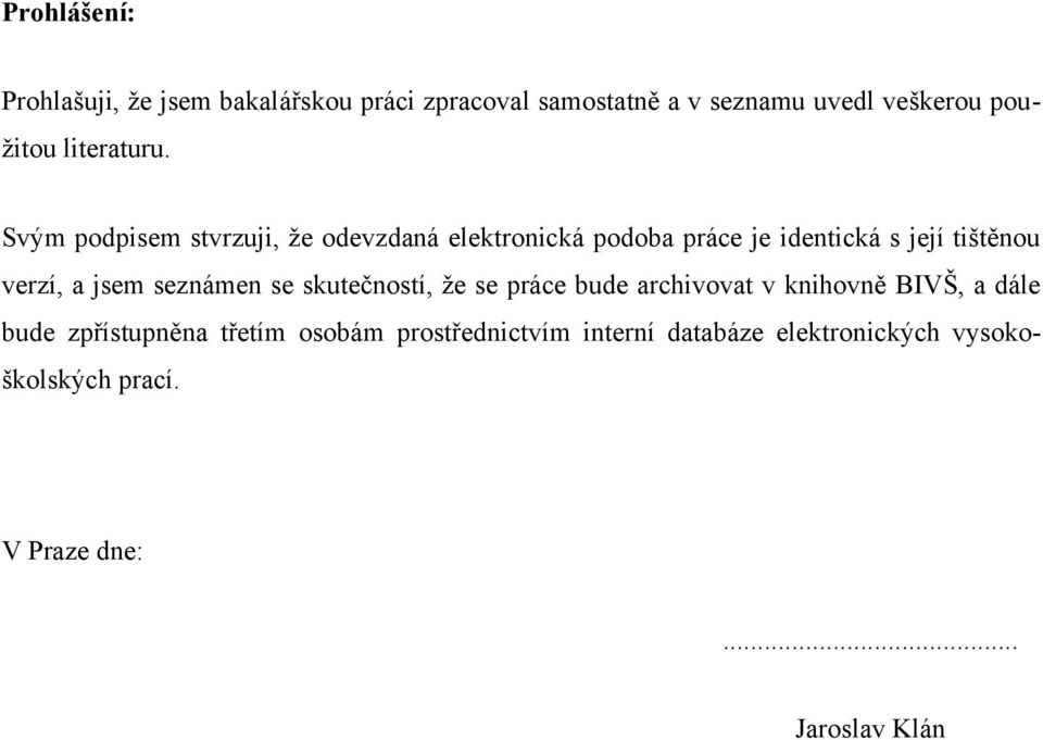 Svým podpisem stvrzuji, ţe odevzdaná elektronická podoba práce je identická s její tištěnou verzí, a jsem