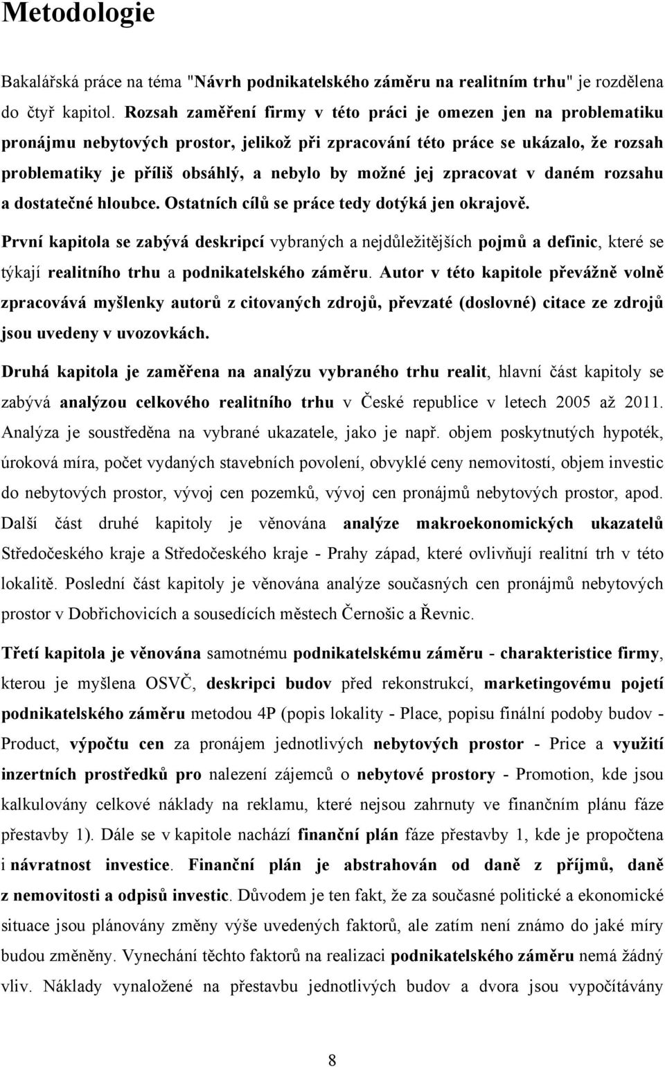 jej zpracovat v daném rozsahu a dostatečné hloubce. Ostatních cílŧ se práce tedy dotýká jen okrajově.