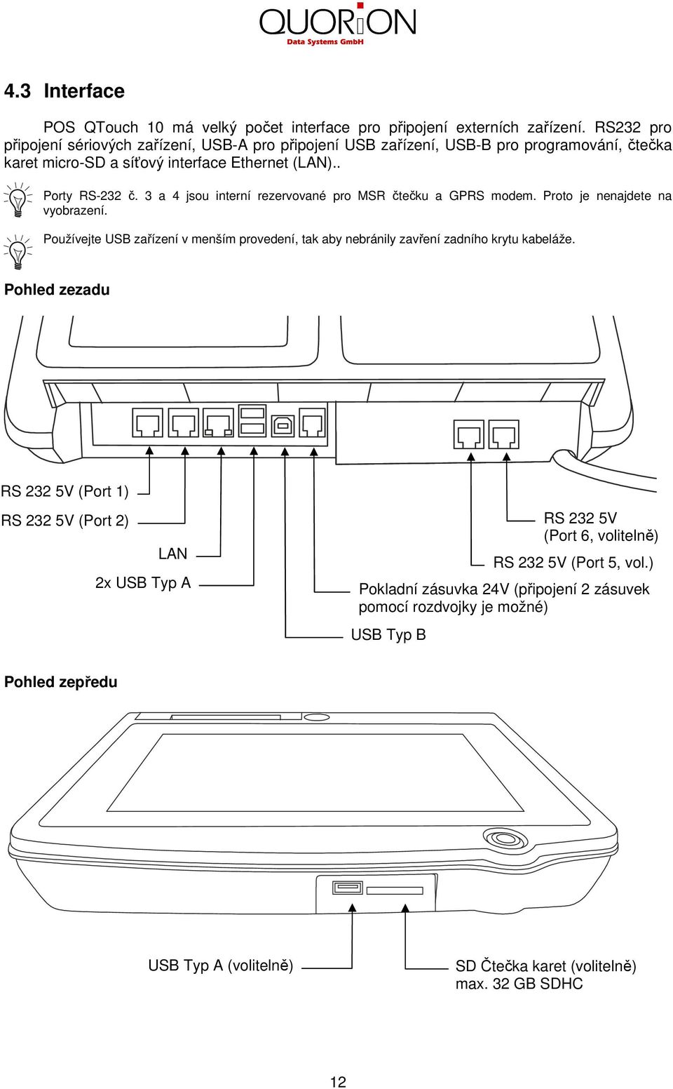 3 a 4 jsou interní rezervované pro MSR čtečku a GPRS modem. Proto je nenajdete na vyobrazení.