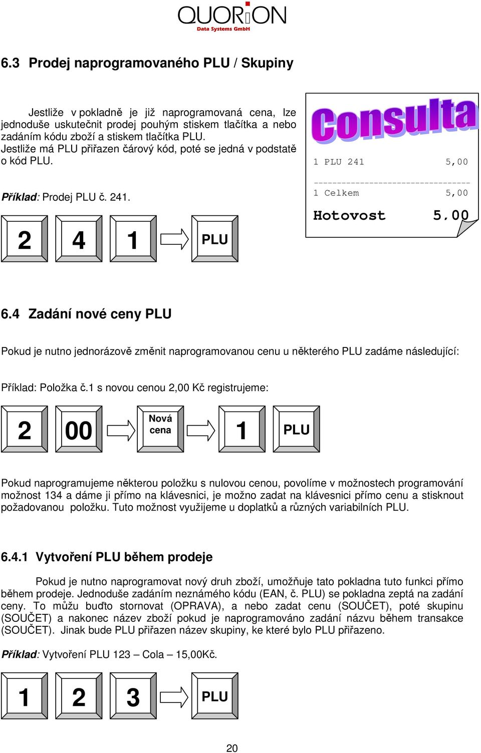 4 Zadání nové ceny PLU Pokud je nutno jednorázově změnit naprogramovanou cenu u některého PLU zadáme následující: Příklad: Položka č.