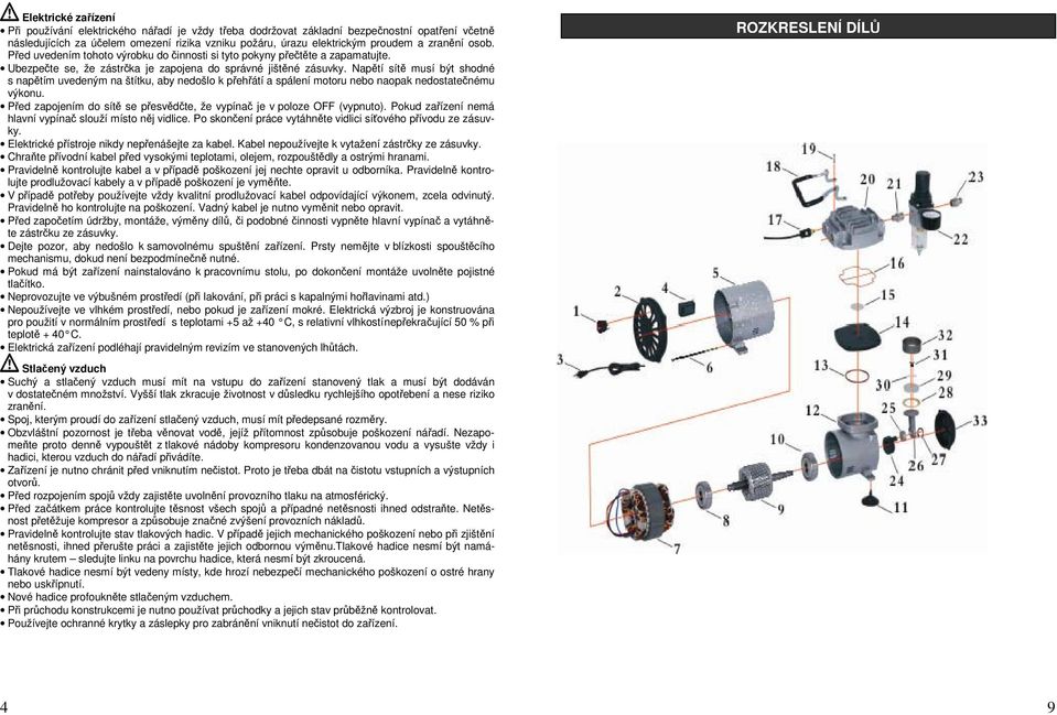 Napětí sítě musí být shodné s napětím uvedeným na štítku, aby nedošlo k přehřátí a spálení motoru nebo naopak nedostatečnému výkonu.