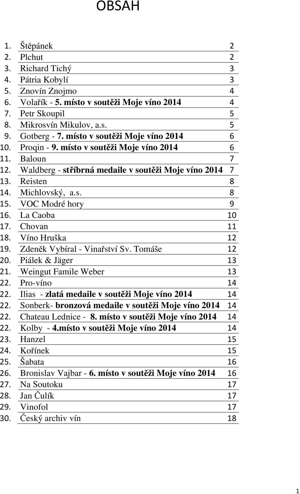 VOC Modré hory 9 16. La Caoba 10 17. Chovan 11 18. Víno Hruška 12 19. Zdeněk Vybíral - Vinařství Sv. Tomáše 12 20. Piálek & Jäger 13 21. Weingut Famile Weber 13 22. Pro-víno 14 22.