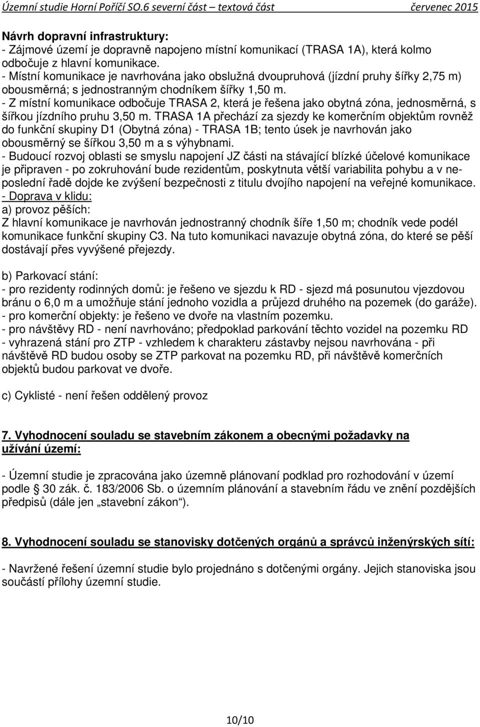 - Z místní komunikace odbočuje TRASA 2, která je řešena jako obytná zóna, jednosměrná, s šířkou jízdního pruhu 3,50 m.