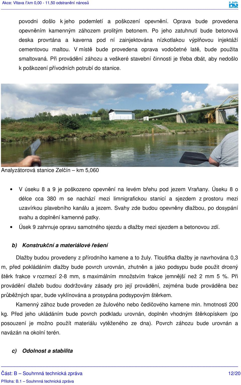Při provádění záhozu a veškeré stavební činnosti je třeba dbát, aby nedošlo k poškození přívodních potrubí do stanice.