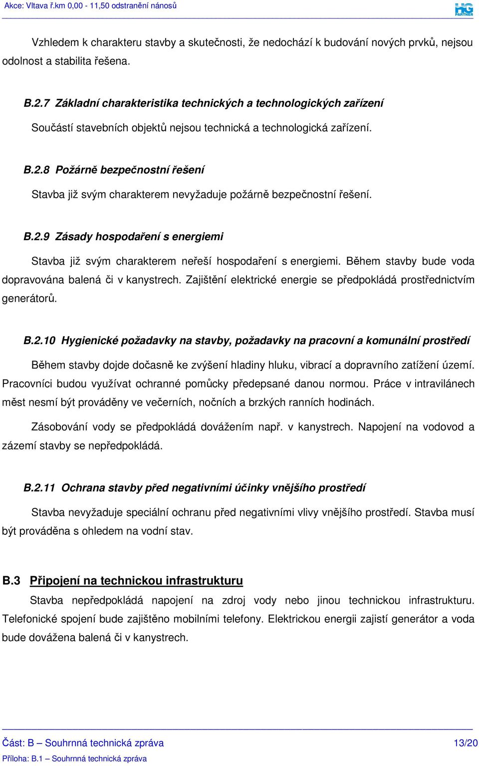 8 Požárně bezpečnostní řešení Stavba již svým charakterem nevyžaduje požárně bezpečnostní řešení. B.2.9 Zásady hospodaření s energiemi Stavba již svým charakterem neřeší hospodaření s energiemi.
