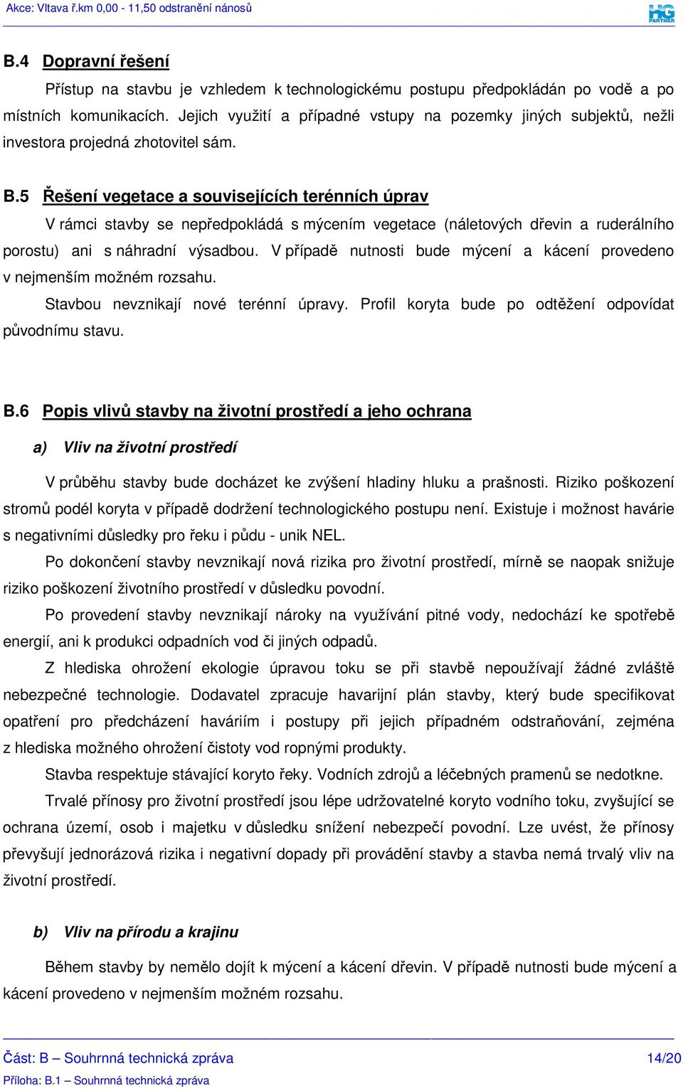 5 Řešení vegetace a souvisejících terénních úprav V rámci stavby se nepředpokládá s mýcením vegetace (náletových dřevin a ruderálního porostu) ani s náhradní výsadbou.